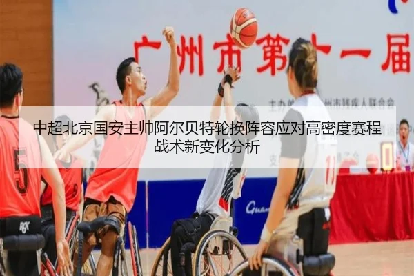 中超北京国安主帅阿尔贝特轮换阵容应对高密度赛程战术新变化分析